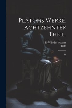 Platons Werke. Achtzehnter Theil.: 18