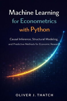 Paperback Machine Learning for Econometrics with Python: Causal Inference, Structural Modeling, and Predictive Methods for Economic Research Book