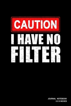 Caution I Have No Filter: Notebook, Journal, Or Diary  | 110 Blank Lined Pages | 6" X 9" | Matte Finished Soft Cover