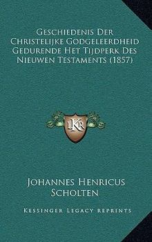 Geschiedenis Der Christelijke Godgeleerdheid Gedurende Het Tijdperk Des Nieuwen Testaments (1857)