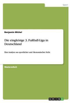 Paperback Die eingleisige 3. Fußball-Liga in Deutschland: Eine Analyse aus sportlicher und ökonomischer Sicht [German] Book