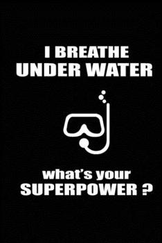 I Breathe Under Water What's Your Superpower ?: Swimming Journal Blank Lined Journal (Notebook, Diary) Gift for Swimmers (120 pages, Lined, 6x9) Swimming Mom Dad Pool Sports Journal Notebook