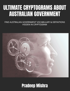 Ultimate Cryptograms about Australian Government: Find Australian Government Vocabulary & Definitions Hidden in Cryptogram