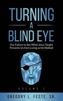 Paperback Turning A Blind Eye, Our Failure to See What Jesus Taught Prevents Us from Living as He Walked Book