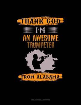 Paperback Thank God I'm An Awesome Trumpeter From Alabama: 6 Columns Columnar Pad Book