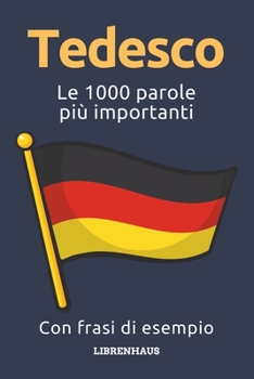 Tedesco - Le 1000 parole più importanti: Impara il nuovo vocabolario con frasi di esempio - Organizzato per temi - Per principianti (A1/A2) (Italian Edition)