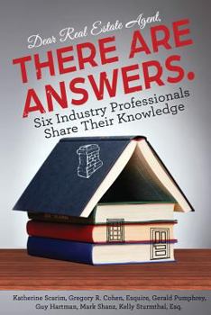 Paperback Dear Real Estate Agent, THERE ARE ANSWERS.: Six Industry Professionals Share Their Knowledge Book