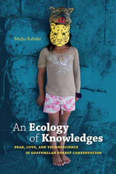 Paperback An Ecology of Knowledges: Fear, Love, and Technoscience in Guatemalan Forest Conservation Book