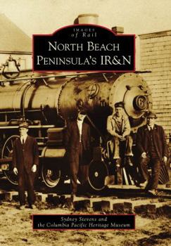 North Beach Peninsula's I. R. & N. - Book  of the Images of Rail