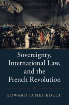 Sovereignty, International Law, and the French Revolution - Book  of the Studies in Legal History