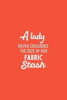 Paperback A Lady Never Discusses The Size Of Her Fabric Stash: funny notebook and journal Wide Ruled 6x9 120 Pages. Book