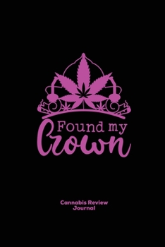 Paperback Found My Crown, Cannabis Review Journal: Marijuana Logbook, With Prompts, Weed Strain Log, Notebook, Blank Lined Writing Notes, Book, Gift, Diary Book