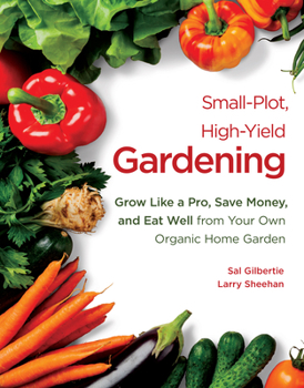 Paperback Small-Plot, High-Yield Gardening: Grow Like a Pro, Save Money, and Eat Well from Your Own Organic Home Garden Book