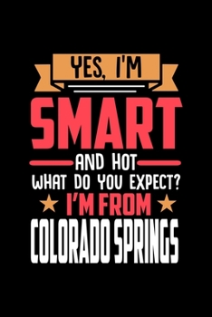 Yes, I'm Smart And Hot What Do You Except I'm From Colorado Springs: Dot Grid 6x9 Dotted Bullet Journal and Notebook and gift for proud Colorado Springs patriots
