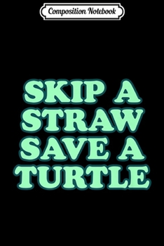 Composition Notebook: Cute Save turtles Skip a straw Save a turtle Premium  Journal/Notebook Blank Lined Ruled 6x9 100 Pages