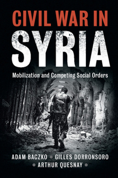 Civil War in Syria: Mobilization and Competing Social Orders - Book  of the Problems of International Politics