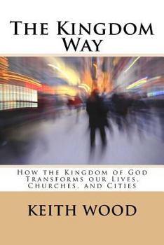 Paperback The Kingdom Way: How the Kingdom of God Transforms our Lives, Churches, and Cities Book