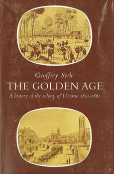 Paperback The Golden Age: A History of the Colony of Victoria 1851-1861 Book