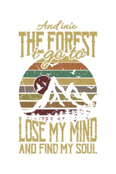 And Into The Forest I Go To Lose My Mind And Find My Soul: Wandern Hiking Geschenk F�r Wanderer Dina5 Blanko Notizbuch Tagebuch Planer Notizblock Malheft Kladde Journal Strazze