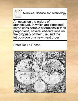 Paperback An essay on the orders of architecture. In which are contained some considerable alterations in their proportions, several observations on the proprie Book