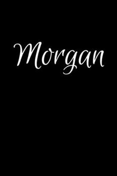 Morgan: Notebook Journal for Women or Girl with the name Morgan - Beautiful Elegant Bold & Personalized Gift - Perfect for Leaving Coworker Boss ... or Graduation - 6x9 Diary or A5 Notepad.