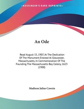 Paperback An Ode: Read August 15, 1907, At The Dedication Of The Monument Erected At Gloucester, Massachusetts, In Commemoration Of The Founding The Massachuset Book