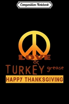 Composition Notebook: Peace Love & Turkey Grease; Happy Thanksgiving Journal/Notebook Blank Lined Ruled 6x9 100 Pages