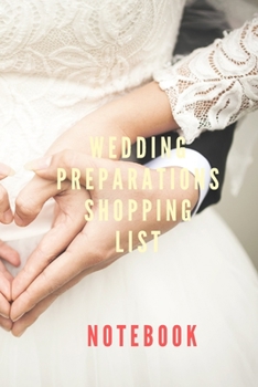 Wedding Preparations Shopping List Notebook Journal Ideal for Wedding Shopping Essentials and Your Planning of Wedding : Wedding Preparations Planner Book- Planning Clothes and All You Need of Your We