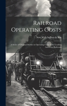 Hardcover Railroad Operating Costs: A Series of Original Studies in Operating Costs of the Leading American Railroads Book