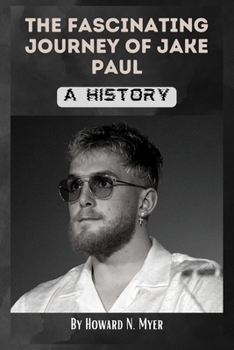 Paperback The Fascinating Journey of Jake Paul: A History Book