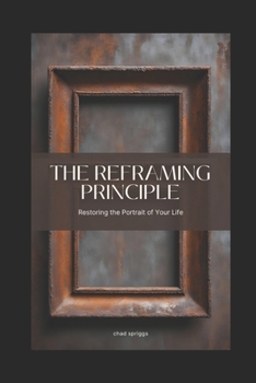 Paperback The Reframing Principle: Restoring the Portrait of Your Life Book