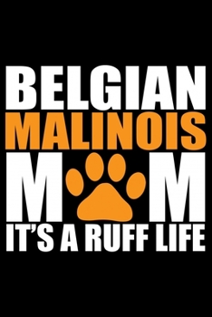 Paperback Belgian Malinois Mom It's A Ruff Life: Cool Belgian Malinois Dog Journal Notebook - Funny Belgian Malinois Puppies - Belgian Malinois Owner Gifts. 6 x Book