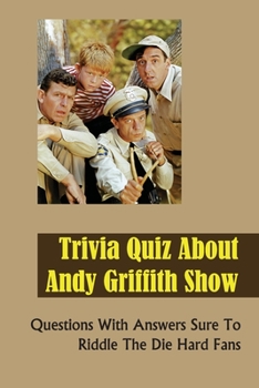 Paperback Trivia Quiz About Andy Griffith Show: Questions With Answers Sure To Riddle The Die Hard Fans Book