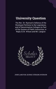 Hardcover University Question: The Rev. Dr. Ryerson's Defence of the Wesleyan Petitions to the Legislature, and of Denomination Colleges As Part of O Book