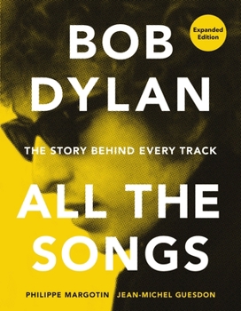 Bob Dylan All the Songs: The Story Behind Every Track - Book  of the All The Songs