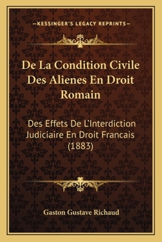 De La Condition Civile Des Alienes En Droit Romain: Des Effets De L'Interdiction Judiciaire En Droit Francais (1883)