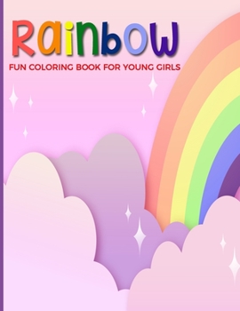 Rainbow Fun Coloring Book For Young Girls: Cute, Easy and Relaxing Pages - Relaxation and De-Stress; Relief Activity Sheets; Images To Inspire Creativity & Reduce Stress; Color Therapy