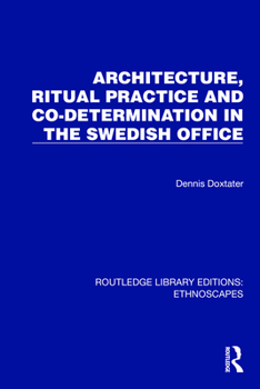 Architecture, Ritual Practice and Co-determination in the Swedish Office (Routledge Library Editions: Ethnoscapes)