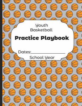 Paperback Youth Basketball Practice Playbook Dates: School Year: Undated Coach Schedule Organizer For Teaching Fundamentals Practice Drills, Strategies, Offense Book