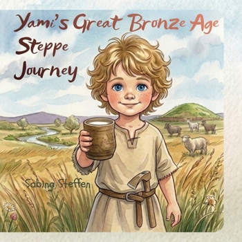 Yami’s Great Bronze Age Steppe Journey: A Prehistoric Vocabulary Builder for Toddlers, Early Readers and ESL Learners (Ancient Civilisations Companion Series)
