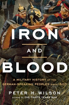 Hardcover Iron and Blood: A Military History of the German-Speaking Peoples Since 1500 Book