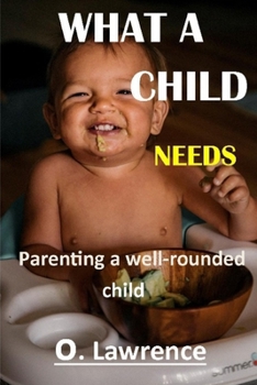 Paperback What a Child Needs: Parenting a well rounded child Book