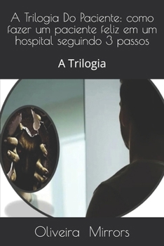 A Trilogia Do Paciente: como fazer um paciente feliz em um hospital seguindo 3 passos: A Trilogia (Portuguese Edition)