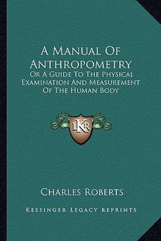 A Manual Of Anthropometry: Or A Guide To The Physical Examination And Measurement Of The Human Body