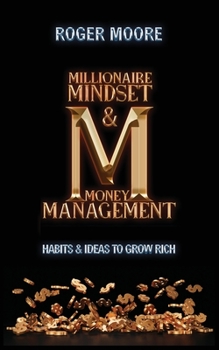 Paperback Millionaire Mindset and Money Management: Habits and Ideas to Grow Rich Book