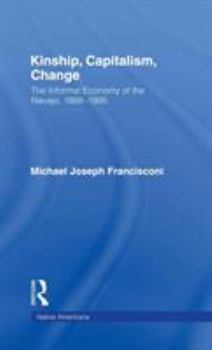 Kinship, Capitalism, Change: The Informal Economy of the Navajo, 1868-1995 (Native Americans, Interdisciplinary Perspectives)