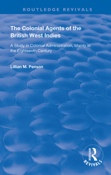 Paperback The Colonial Agents of the British West Indies: A Study in Colonial Administration Mainly in the Eighteenth Century Book