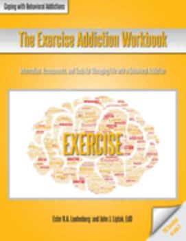 Paperback The Exercise Addiction Workbook: Information, Assessments, and Tools for Managing Life with a Behavioral Addiction Book