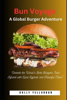 Paperback Bun Voyage: A Global Burger Adventure: "Unearth the World's Best Burgers, Each Infused with Local Legends and Flavorful Tales!" Book