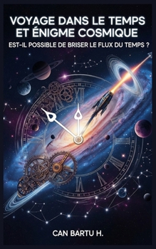 Paperback Voyage Dans le Temps et Énigme Cosmique: Est-il possible de briser le flux du temps? [French] Book